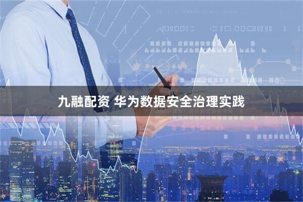 九融配资 华为数据安全治理实践