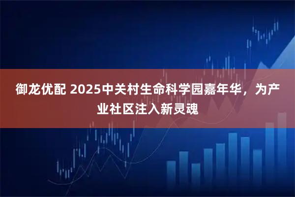御龙优配 2025中关村生命科学园嘉年华，为产业社区注入新灵魂